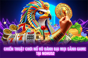 ảnh đại diện Chiến thuật chơi nổ hũ đánh bại mọi sảnh game tại NOHU52