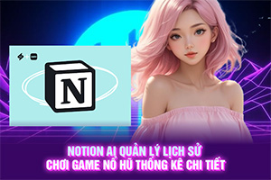 Ảnh đại diện bài viết Notion AI Quản Lý Lịch Sử Chơi Game Nổ Hũ Thống Kê Chi Tiết